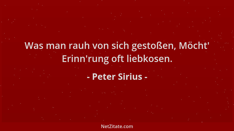 Peter Sirius - Was man rauh von sich gestoßen, Möcht ' Erinn 'rung oft liebkosen....
