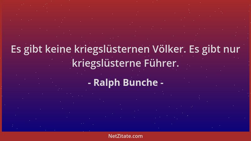 Ralph Bunche - Es gibt keine kriegslüsternen Völker. Es gibt nur kriegslüsterne Führer....