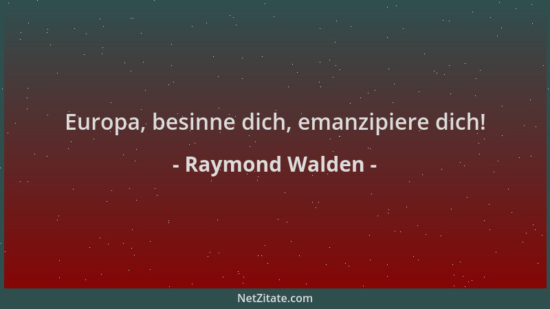 Raymond Walden - Europa, besinne dich, emanzipiere dich!...