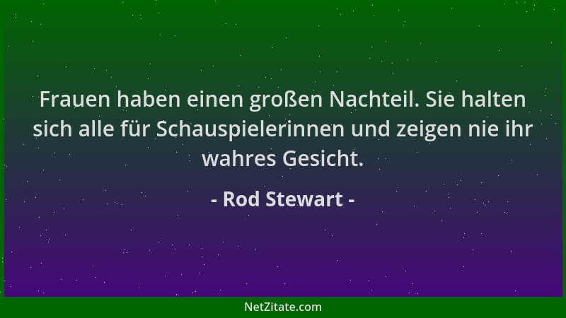 Rod Stewart - Frauen haben einen großen Nachteil. Sie halten sich alle für Schauspielerinnen und zeigen nie ihr wahres Gesi...
