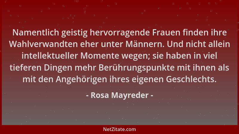Rosa Mayreder - Namentlich geistig hervorragende Frauen finden ihre Wahlverwandten eher unter Männern. Und nicht allein int...
