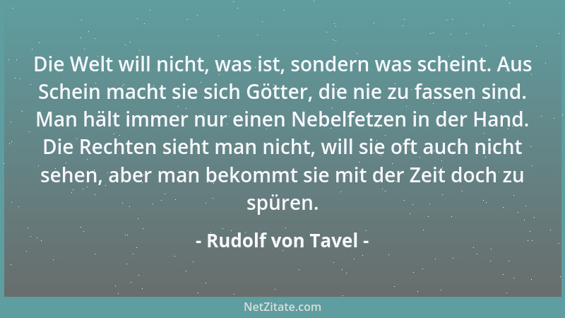 Rudolf von Tavel - Die Welt will nicht, was ist, sondern was scheint. Aus Schein macht sie sich Götter, die nie zu fassen s...