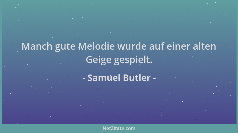 Samuel Butler - Manch gute Melodie wurde auf einer alten Geige gespielt....