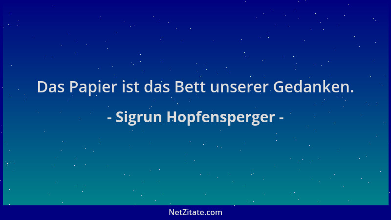 Sigrun Hopfensperger - Das Papier ist das Bett unserer Gedanken....