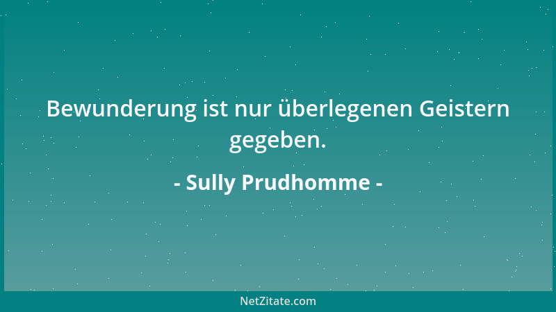 Sully Prudhomme - Bewunderung ist nur überlegenen Geistern gegeben....