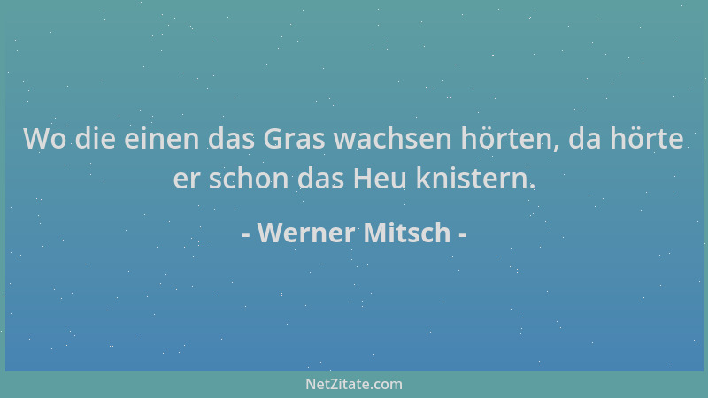 Werner Mitsch - Wo die einen das Gras wachsen hörten, da hörte er schon das Heu knistern....