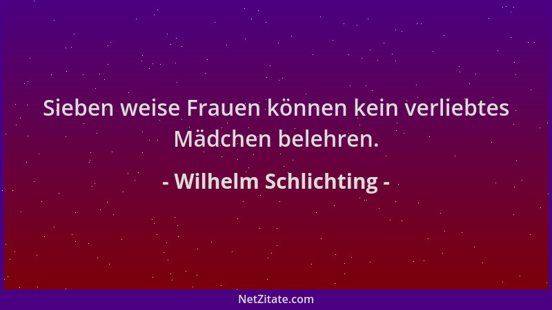 Wilhelm Schlichting - Sieben weise Frauen können kein verliebtes Mädchen belehren....