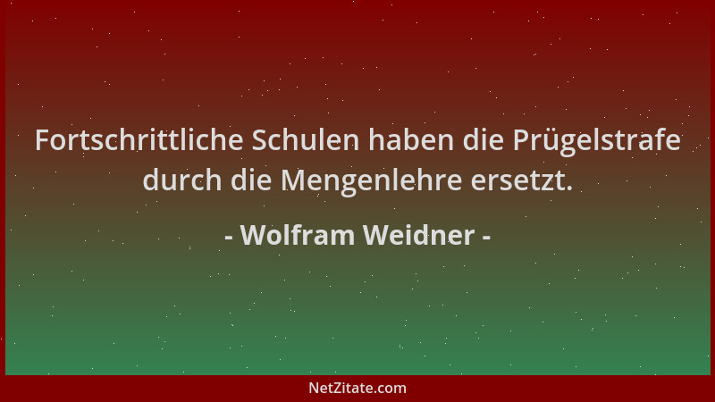 Wolfram Weidner - Fortschrittliche Schulen haben die Prügelstrafe durch die Mengenlehre ersetzt....