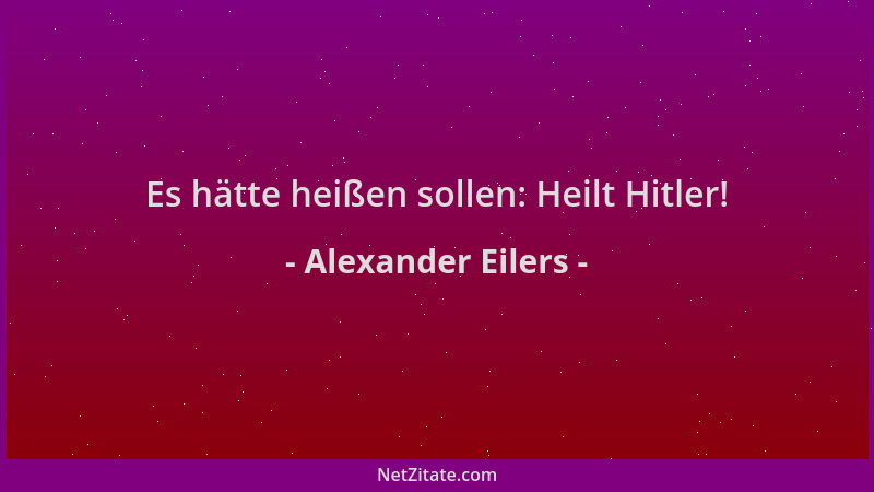 Alexander Eilers - Es hätte heißen sollen: Heilt Hitler!...