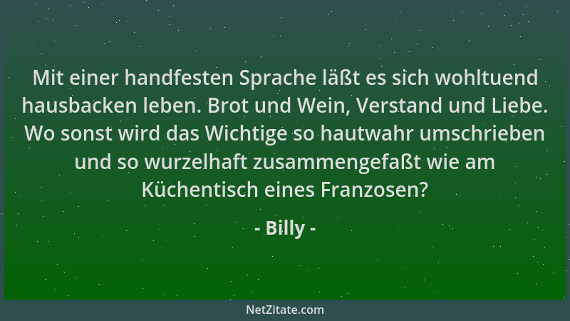 Billy - Mit einer handfesten Sprache läßt es sich wohltuend hausbacken leben. Brot und Wein, Verstand und Liebe. Wo sonst w...