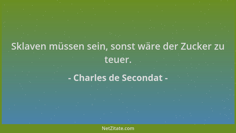 Charles de Secondat - Sklaven müssen sein, sonst wäre der Zucker zu teuer....