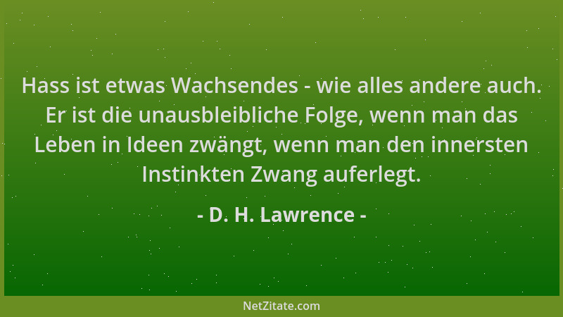 D. H. Lawrence - Hass ist etwas Wachsendes - wie alles andere auch. Er ist die unausbleibliche Folge, wenn man das Leben in...