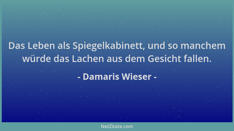 Damaris Wieser - Das Leben als Spiegelkabinett, und so manchem würde das Lachen aus dem Gesicht fallen....