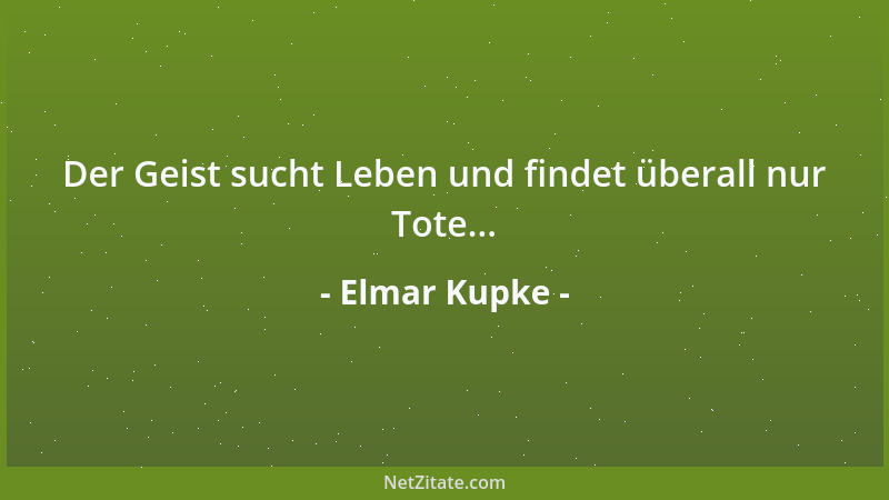 Elmar Kupke - Der Geist sucht Leben und findet überall nur Tote......