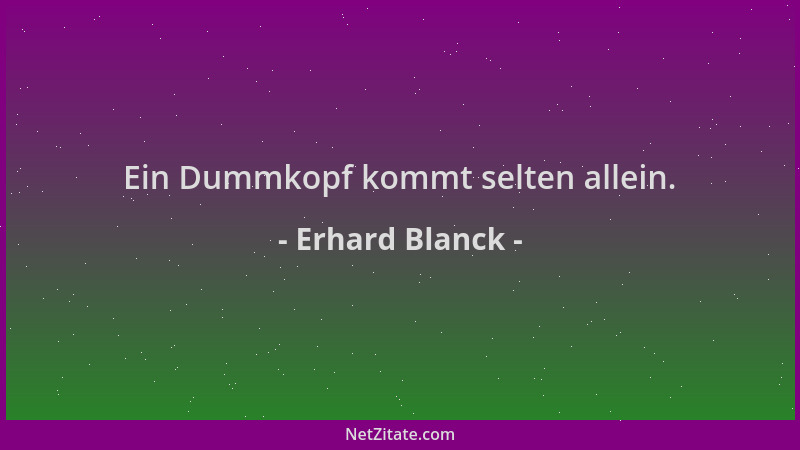 Erhard Blanck - Ein Dummkopf kommt selten allein....
