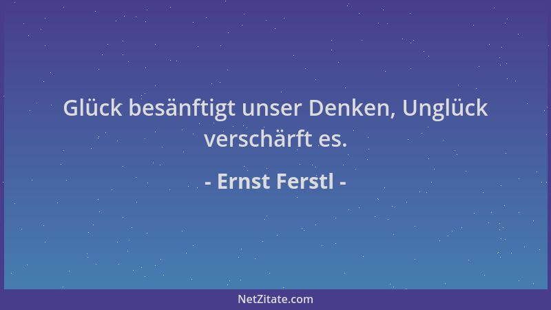 Ernst Ferstl - Glück besänftigt unser Denken, Unglück verschärft es....