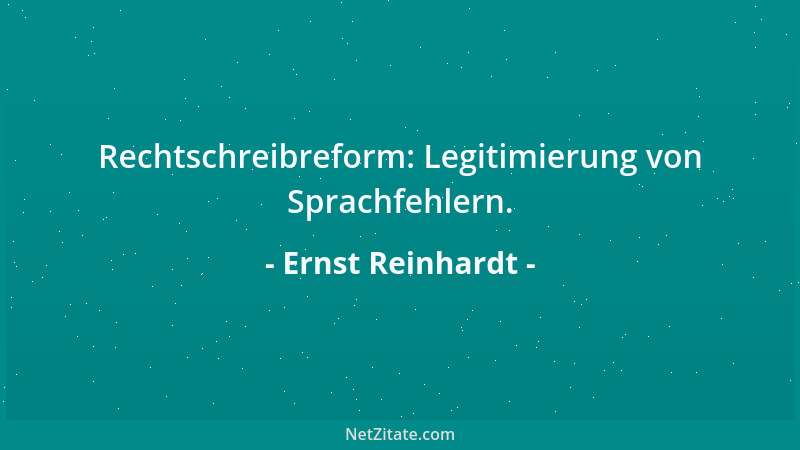 Ernst Reinhardt - Rechtschreibreform: Legitimierung von Sprachfehlern....