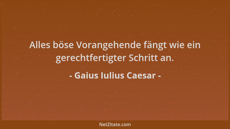 Gaius Iulius Caesar - Alles böse Vorangehende fängt wie ein gerechtfertigter Schritt an....