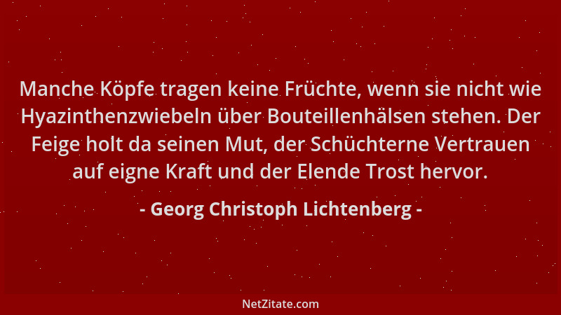 Georg Christoph Lichtenberg - Manche Köpfe tragen keine Früchte, wenn sie nicht wie Hyazinthenzwiebeln über Bouteillenhälse...