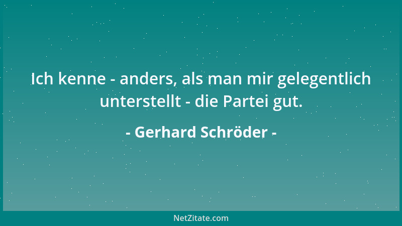 Gerhard Schröder - Ich kenne - anders, als man mir gelegentlich unterstellt - die Partei gut....