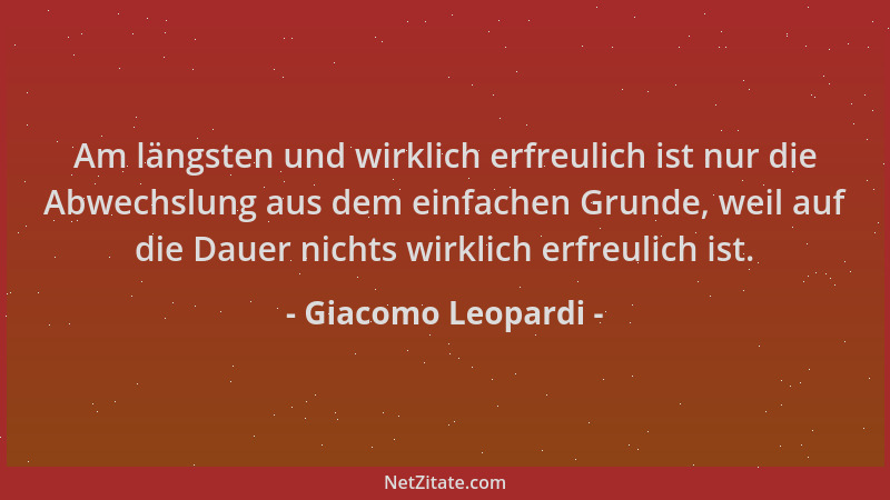 Giacomo Leopardi - Am längsten und wirklich erfreulich ist nur die Abwechslung aus dem einfachen Grunde, weil auf die Dauer...