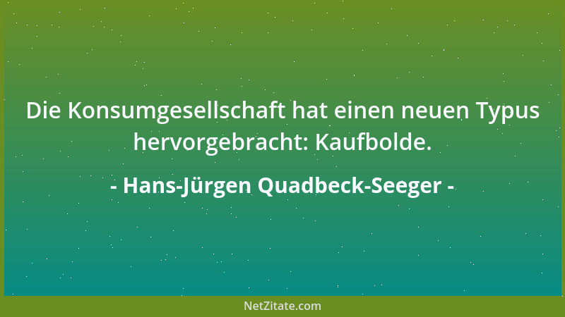 Hans-Jürgen Quadbeck-Seeger - Die Konsumgesellschaft hat einen neuen Typus hervorgebracht: Kaufbolde....
