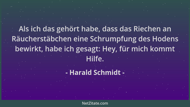 Harald Schmidt - Als ich das gehört habe, dass das Riechen an Räucherstäbchen eine Schrumpfung des Hodens bewirkt, habe ich...