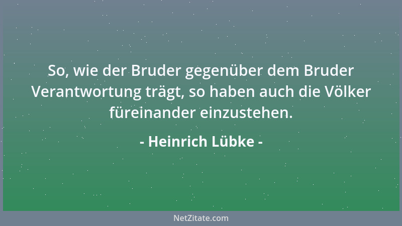 Heinrich Lübke - So, wie der Bruder gegenüber dem Bruder Verantwortung trägt, so haben auch die Völker füreinander einzuste...