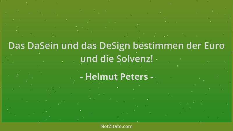 Helmut Peters - Das DaSein und das DeSign bestimmen der Euro und die Solvenz!...
