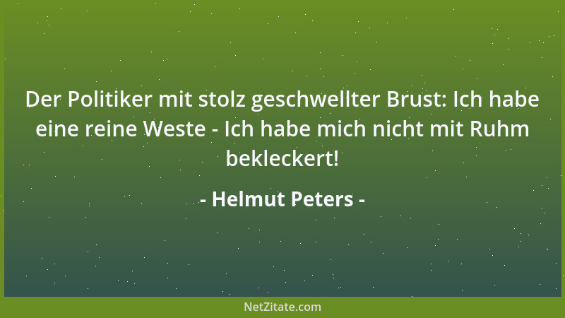 Helmut Peters - Der Politiker mit stolz geschwellter Brust: Ich habe eine reine Weste - Ich habe mich nicht mit Ruhm beklec...