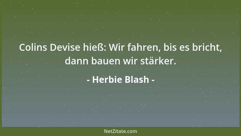 Herbie Blash - Colins Devise hieß: Wir fahren, bis es bricht, dann bauen wir stärker....
