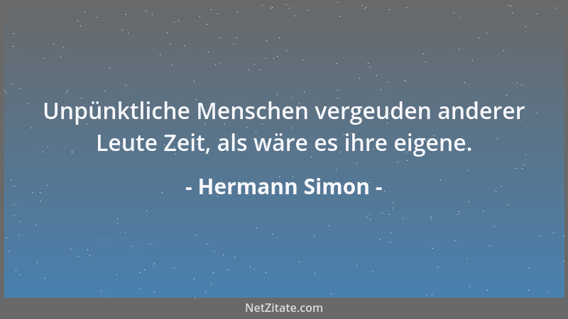 Hermann Simon - Unpünktliche Menschen vergeuden anderer Leute Zeit, als wäre es ihre eigene....