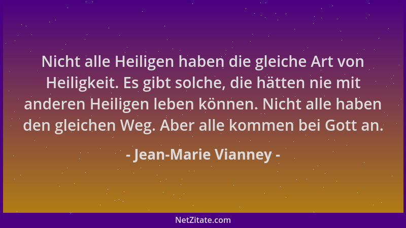 Jean-Marie Vianney - Nicht alle Heiligen haben die gleiche Art von Heiligkeit. Es gibt solche, die hätten nie mit anderen H...