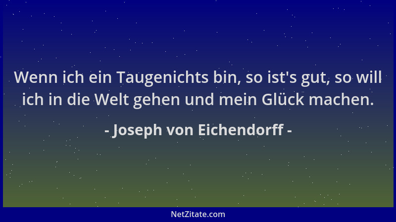 Joseph von Eichendorff - Wenn ich ein Taugenichts bin, so ist 's gut, so will ich in die Welt gehen und mein Glück machen....