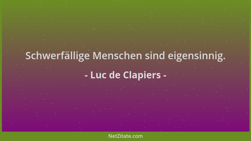 Luc de Clapiers - Schwerfällige Menschen sind eigensinnig....