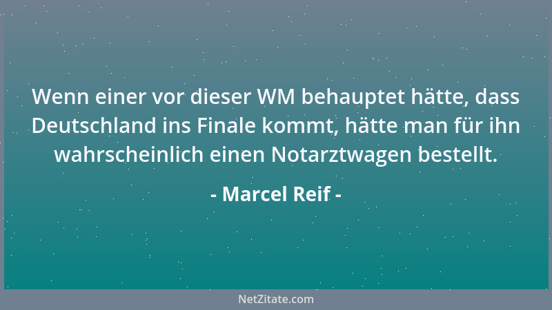 Marcel Reif - Wenn einer vor dieser WM behauptet hätte, dass Deutschland ins Finale kommt, hätte man für ihn wahrscheinlich...