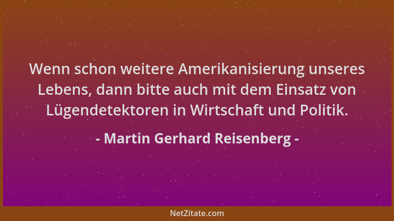 Martin Gerhard Reisenberg - Wenn schon weitere Amerikanisierung unseres Lebens, dann bitte auch mit dem Einsatz von Lügende...