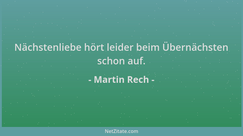 Martin Rech - Nächstenliebe hört leider beim Übernächsten schon auf....
