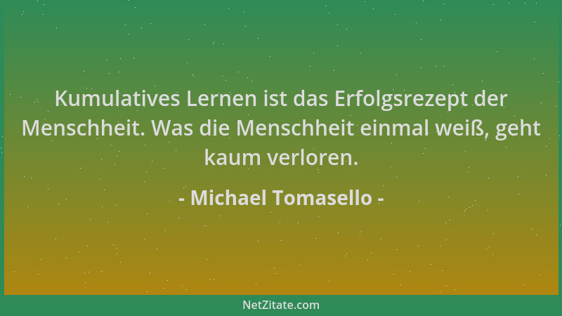 Michael Tomasello - Kumulatives Lernen ist das Erfolgsrezept der Menschheit. Was die Menschheit einmal weiß, geht kaum verl...