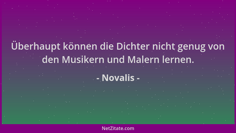 Novalis - Überhaupt können die Dichter nicht genug von den Musikern und Malern lernen....