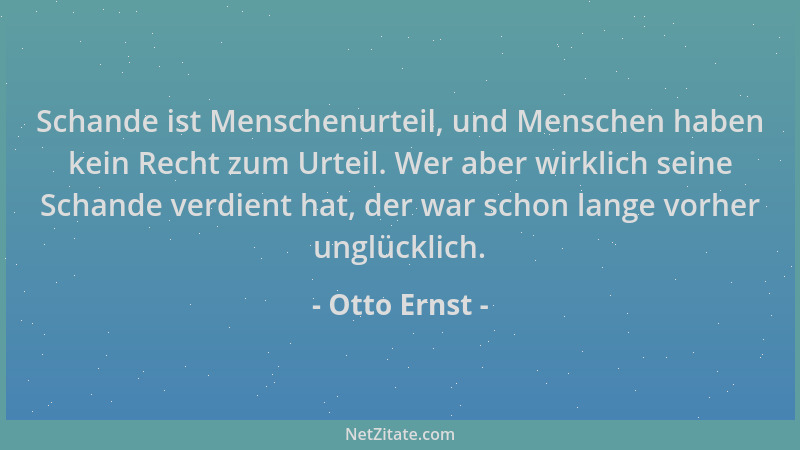 Otto Ernst - Schande ist Menschenurteil, und Menschen haben kein Recht zum Urteil. Wer aber wirklich seine Schande verdient...