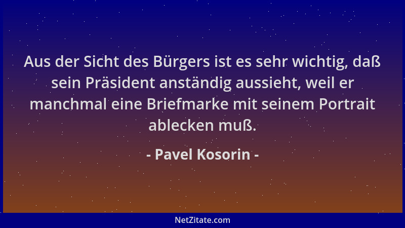 Pavel Kosorin - Aus der Sicht des Bürgers ist es sehr wichtig, daß sein Präsident anständig aussieht, weil er manchmal eine...