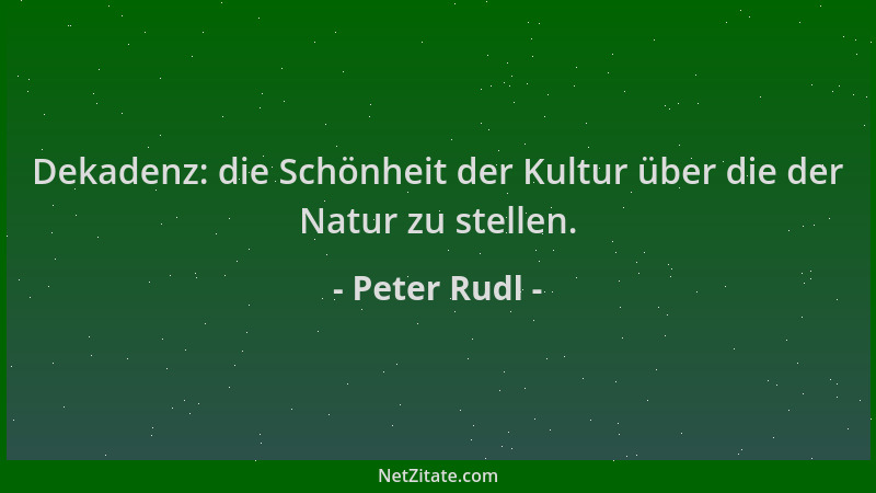 Peter Rudl - Dekadenz: die Schönheit der Kultur über die der Natur zu stellen....