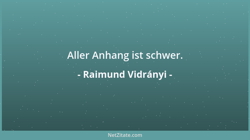Raimund Vidrányi - Aller Anhang ist schwer....