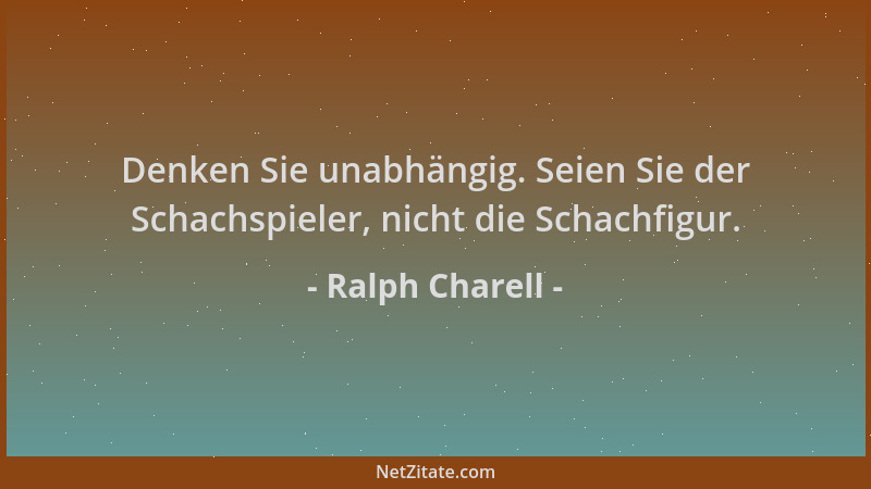 Ralph Charell - Denken Sie unabhängig. Seien Sie der Schachspieler, nicht die Schachfigur....