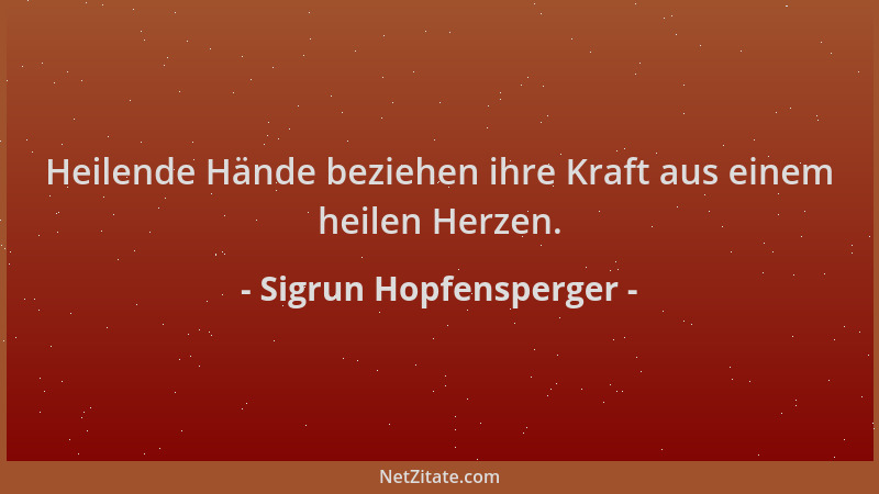 Sigrun Hopfensperger - Heilende Hände beziehen ihre Kraft aus einem heilen Herzen....