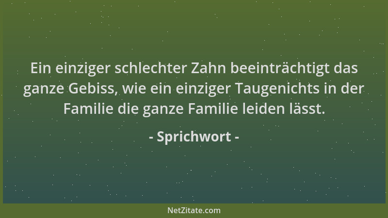 Sprichwort - Ein einziger schlechter Zahn beeinträchtigt das ganze Gebiss, wie ein einziger Taugenichts in der Familie die...
