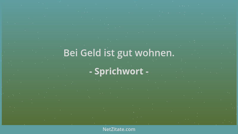 Sprichwort - Bei Geld ist gut wohnen....