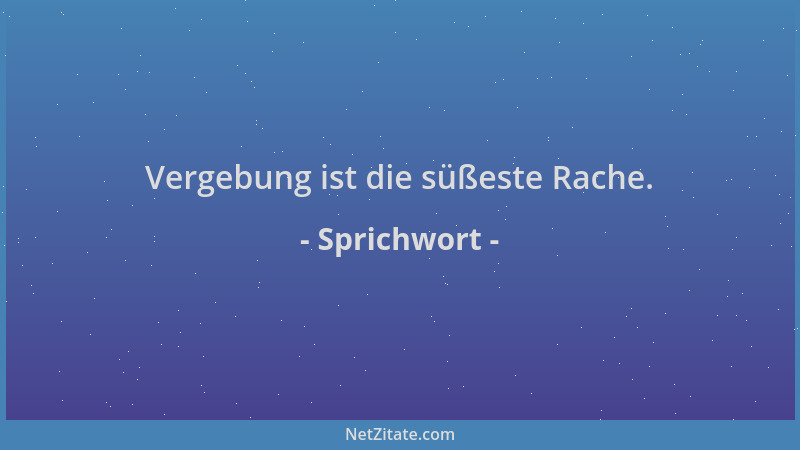 Sprichwort - Vergebung ist die süßeste Rache....