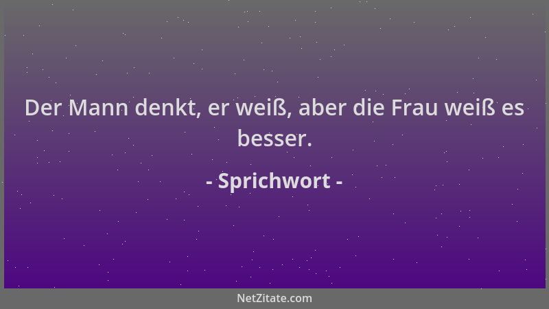 Sprichwort - Der Mann denkt, er weiß, aber die Frau weiß es besser....
